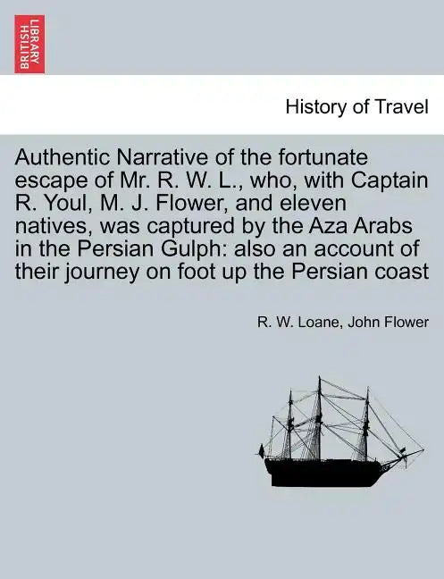 Authentic Narrative of the Fortunate Escape of Mr. R. W. L., Who, with Captain R. Youl, M. J. Flower, and Eleven Natives, Was Captured by the Aza Arab - Paperback