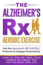 The Alzheimer's Rx: Aerobic Exercise: Use the Approach AD S.A.F.E.ly(TM) Protocol to Engage Purposefully - Paperback