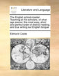 The English School-Master. Teaching All His Scholars, of What Age Soever, the Most Easy, Short and Perfect Order of Distinct Reading, and True Writing - Paperback