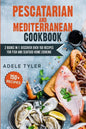 Pescatarian Mediterranean Cookbook: 2 Books In 1: Discover Over 150 Recipes For Fish And Seafood Home Cooking - Paperback