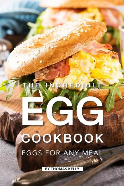 The Incredible Egg Cookbook: Eggs for Any Meal - Paperback