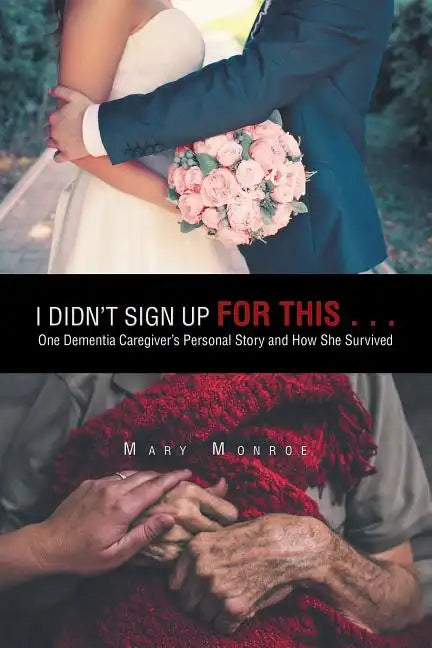 I Didn't Sign up for This . . .: One Dementia Caregiver's Personal Story and How She Survived - Paperback
