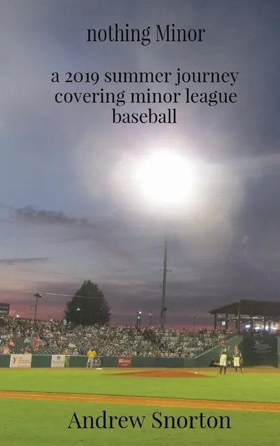 nothing Minor: a 2019 summer journey covering minor league baseball - Hardcover