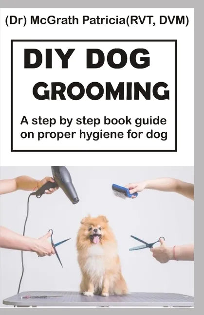 DIY Dog Grooming: Step by step book guide on proper hygiene for dog - Paperback