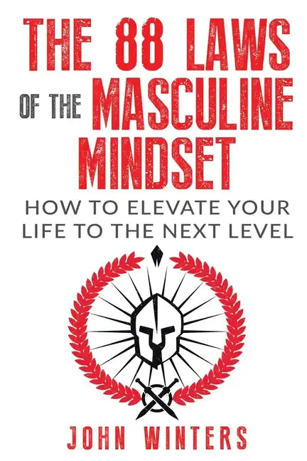 The 88 Laws Of The Masculine Mindset: How To Elevate Your Life To The Next Level - Paperback