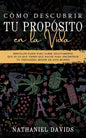 Cómo Descubrir tu Propósito en la Vida: Sencillos Pasos para Saber Exactamente que es lo que Tienes que Hacer para Encontrar tu Verdadera Misión en es - Paperback