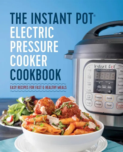 The Instant Pot Electric Pressure Cooker Cookbook: Easy Recipes for Fast & Healthy Meals - Paperback