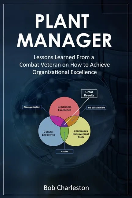 Plant Manager: Lessons Learned From a Combat Veteran on How to Achieve Organizational Excellence - Paperback