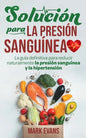 Solución Para La Presión Sanguínea: La Guía Definitiva Para Reducir Naturalmente La Presión Sanguínea Y La Hipertensión (Spanish Edition) - Paperback