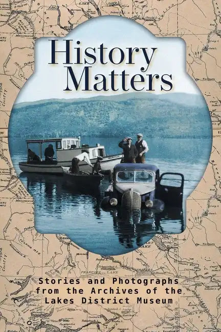 History Matters: Stories and Photographs from the Archives of the Lakes District Museum - Paperback
