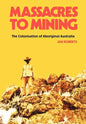Massacres to Mining: the Colonisation of Aboriginal Australia - Paperback