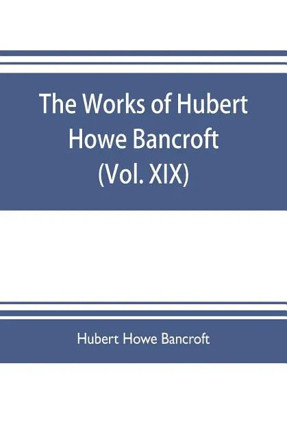 The works of Hubert Howe Bancroft (Volume XIX) History of California (Vol. II) 1801-1824. - Paperback