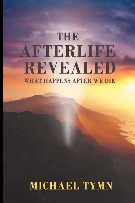 The Afterlife Revealed: What Happens After We Die - Paperback