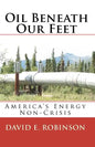 Oil Beneath Our Feet: America's Energy Non-Crisis - Paperback