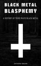Black Metal Blasphemy: A History Of Third Wave Black Metal: The Untold History Behind The Third Wave Of Black Metal - Paperback