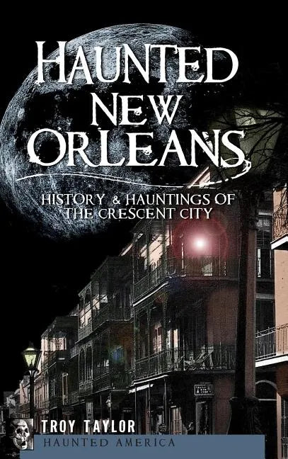Haunted New Orleans: History & Hauntings of the Crescent City - Hardcover