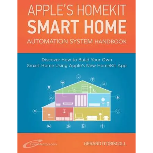Apple's Homekit Smart Home Automation System Handbook: Discover How to Build Your Own Smart Home Using Apple's New HomeKit System - Paperback