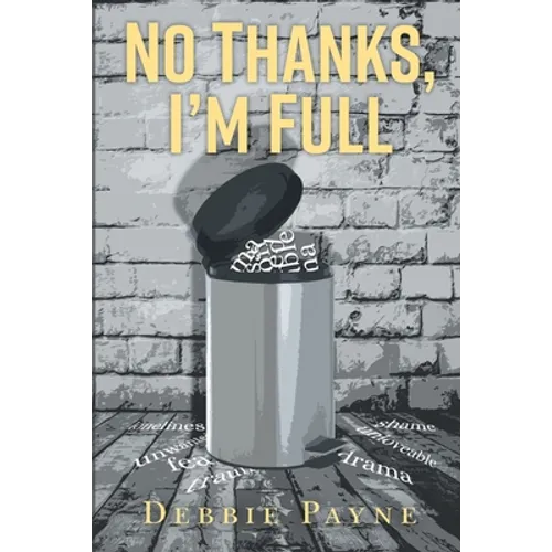 No Thanks, I'm Full: Breaking Through Dysfunction and Finding Unconditional Love Along the Way - Paperback