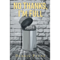 No Thanks, I'm Full: Breaking Through Dysfunction and Finding Unconditional Love Along the Way - Paperback