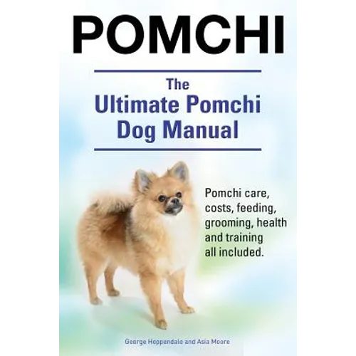 Pomchi. The Ultimate Pomchi Dog Manual. Pomchi care, costs, feeding, grooming, health and training all included. - Paperback