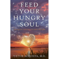 Feed Your Hungry Soul: Awaken Your Loving Heart - Paperback