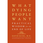 What Dying People Want: Practical Wisdom for the End of Life - Paperback