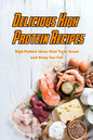 Delicious High Protein Recipes: High-Protein Ideas That Taste Great and Keep You Full: High- Protein Guidebook to Cook - Paperback
