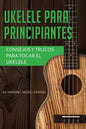 Ukelele para principiantes: Consejos y trucos para tocar el ukelele - Paperback