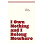 I Own Nothing and I Belong Nowhere - Paperback