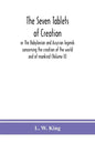 The seven tablets of creation: or The Babylonian and Assyrian legends concerning the creation of the world and of mankind (Volume II) - Paperback