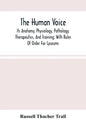 The Human Voice; Its Anatomy, Physiology, Pathology, Therapeutics, And Training; With Rules Of Order For Lyceums - Paperback