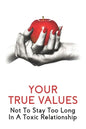 Your True Values: Not To Stay Too Long In A Toxic Relationship: Self Help Book On Depression - Paperback