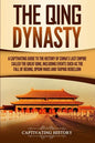 The Qing Dynasty: A Captivating Guide to the History of China's Last Empire Called the Great Qing, Including Events Such as the Fall of Beijing, Opium - Paperback