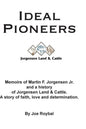 Ideal Pioneers: Memoirs of Martin F. Jorgensen Jr. and a history of Jorgensen Land & Cattle. A story of faith, love and determination. - Paperback