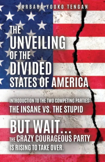 The Unveiling of the Divided States of America: But Wait...The Crazy Courageous Party is Rising to Take Over. - Paperback