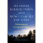 My House Burned Down and Now I Can See the Stars: Reflections on Losing and Finding - Paperback