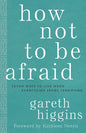 How Not to Be Afraid: Seven Ways to Live When Everything Seems Terrifying - Hardcover