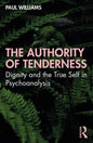 The Authority of Tenderness: Dignity and the True Self in Psychoanalysis - Paperback
