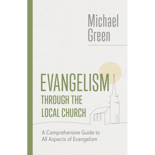 Evangelism Through the Local Church: A Comprehensive Guide to All Aspects of Evangelism - Paperback
