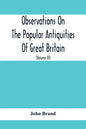 Observations On The Popular Antiquities Of Great Britain: Chiefly Illustrating The Origin Of Our Vulgar And Provincial Customs, Ceremonies And Superst - Paperback