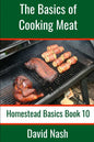 The Basics of Cooking Meat: How to Barbecue, Smoke, Grill, Cure Bacon and Otherwise Cook Meat - Paperback