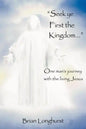 Seek Ye First the Kingdom: One Man's Journey with the Living Jesus - Paperback