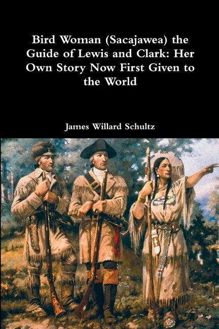 Bird Woman (Sacajawea) the Guide of Lewis and Clark: Her Own Story Now First Given to the World - Paperback