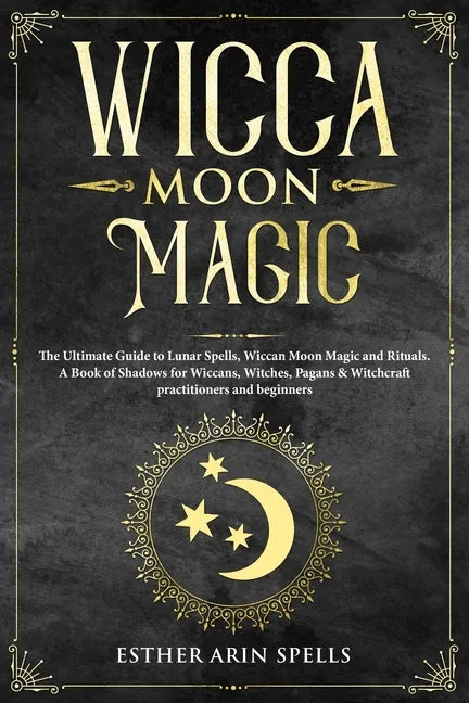 Wicca Moon Magic: The Ultimate Guide to Lunar Spells, Wiccan Moon Magic and Rituals. A Book of Shadows for Wiccans, Witches, Pagans & Wi - Paperback