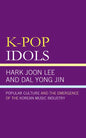 K-Pop Idols: Popular Culture and the Emergence of the Korean Music Industry - Paperback