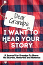 Dear Grandpa. I Want To Hear Your Story: A Guided Memory Journal to Share The Stories, Memories and Moments That Have Shaped Grandpa's Life 7 x 10 inc - Hardcover