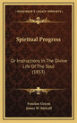 Spiritual Progress: Or Instructions In The Divine Life Of The Soul (1853) - Hardcover