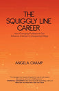 The Squiggly Line Career: How Changing Professions Can Advance a Career in Unexpected Ways - Paperback