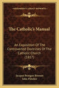 The Catholic's Manual: An Exposition Of The Controverted Doctrines Of The Catholic Church (1817) - Paperback