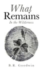 What Remains: In the Wilderness - Hardcover